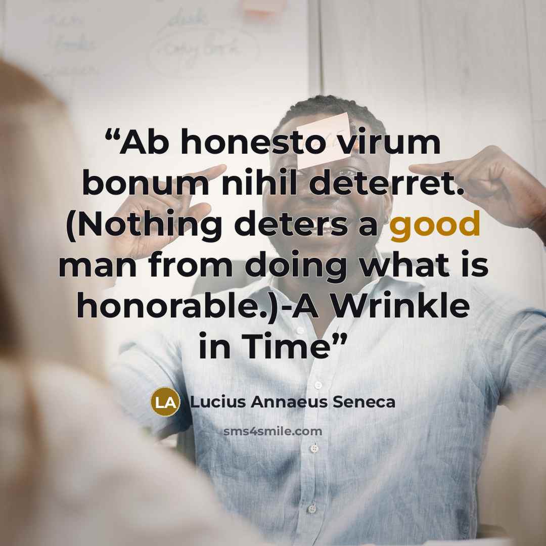 “Ab honesto virum bonum nihil deterret. (Nothing deters a good man from doing what is honorable.)-A Wrinkle in Time” quote by Lucius Annaeus Seneca