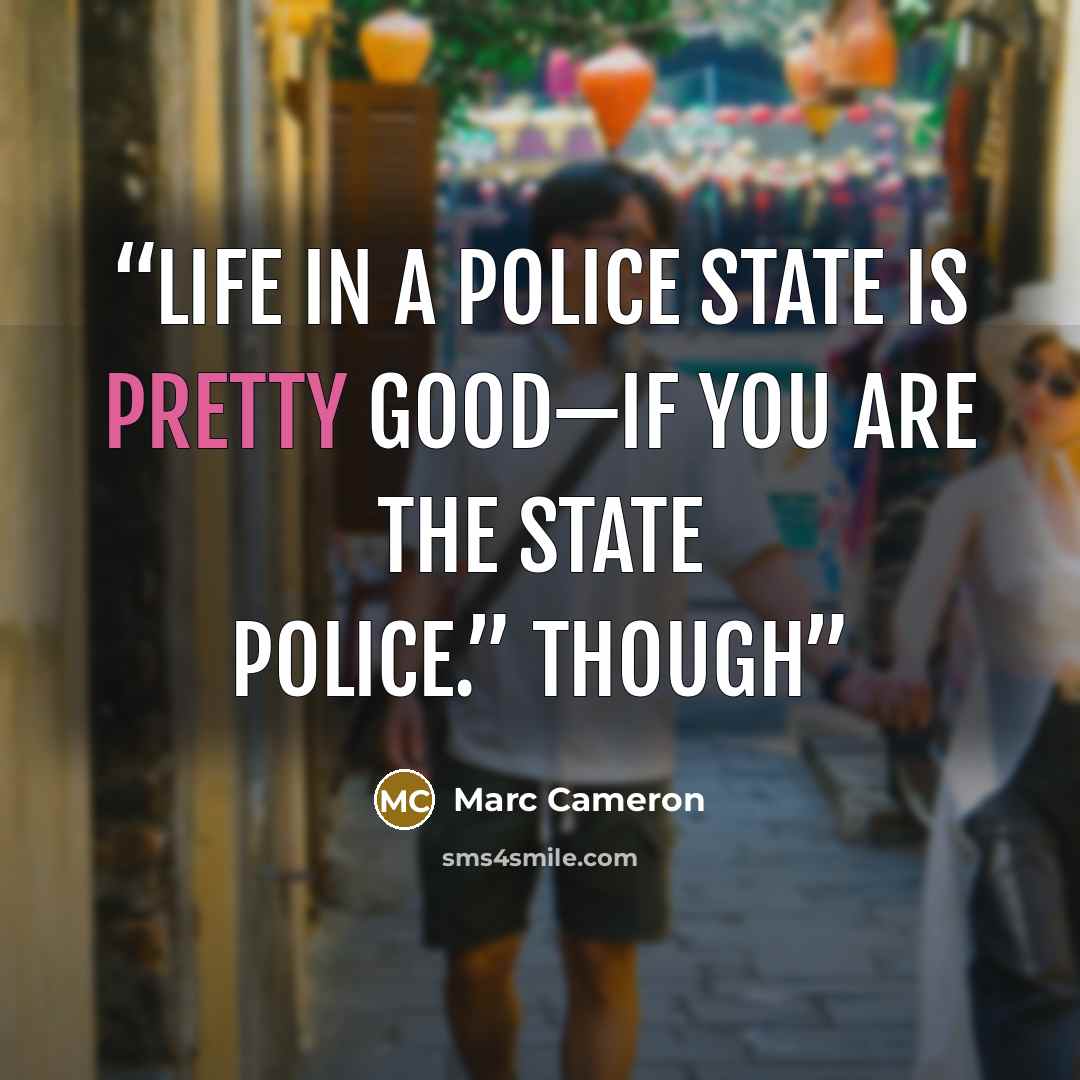 “Life in a police state is pretty good—if you are the state police.” Though” quote by Marc Cameron