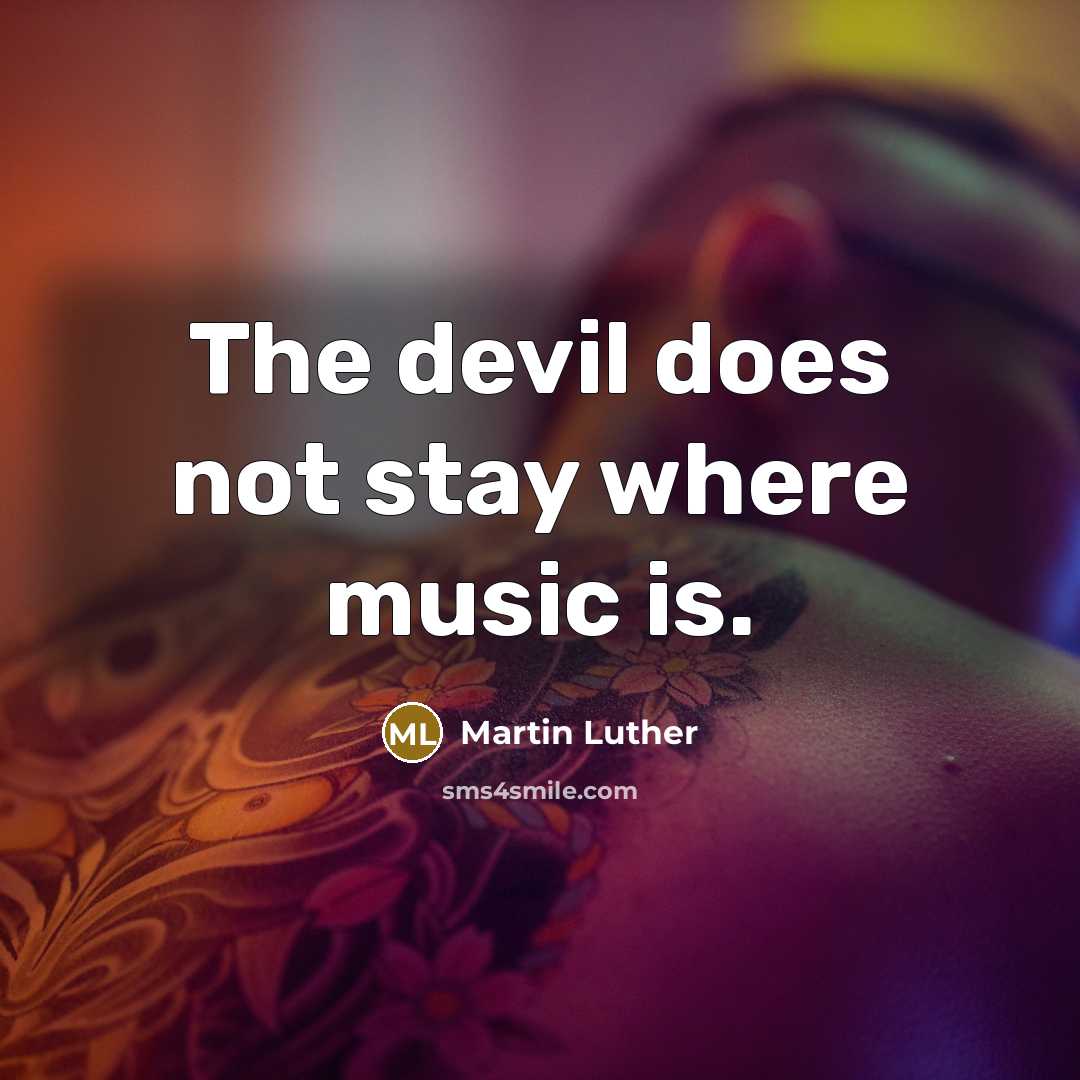 “The devil does not stay where music is.” quote by Martin Luther
