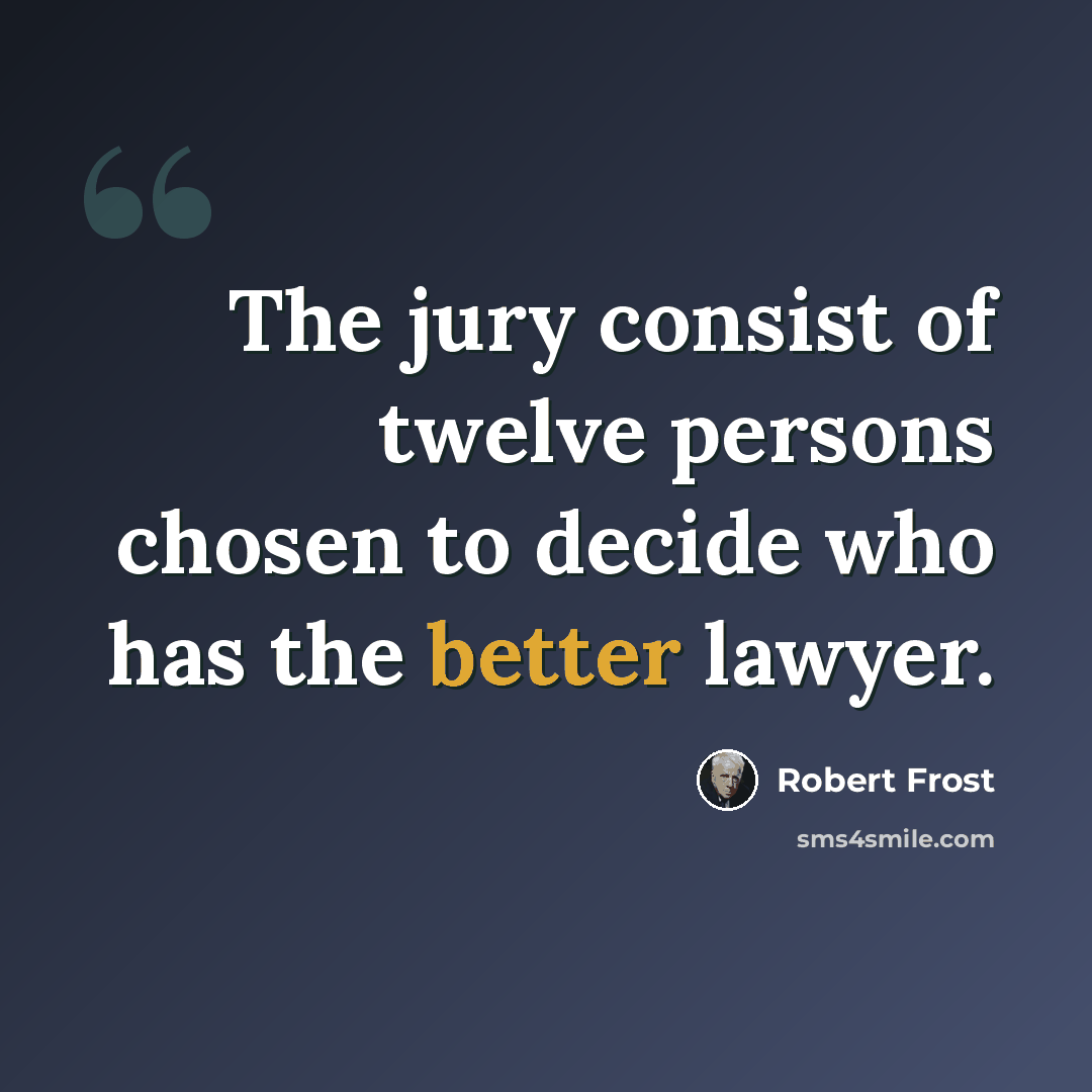 “The jury consist of twelve persons chosen to decide who has the better lawyer.” quote by Robert Frost