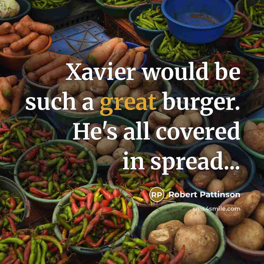 “Xavier would be such a great burger. He's all covered in spread...” quote by Robert Pattinson