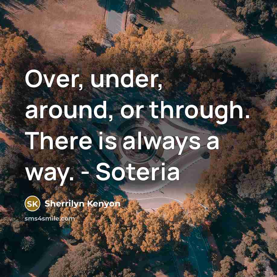 “Over, under, around, or through. There is always a way. - Soteria” quote by Sherrilyn Kenyon