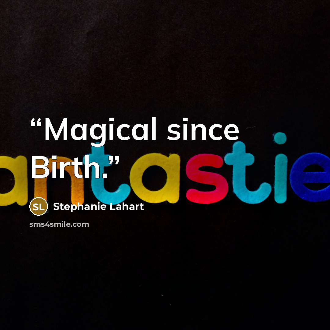 “Magical since Birth.” quote by Stephanie Lahart