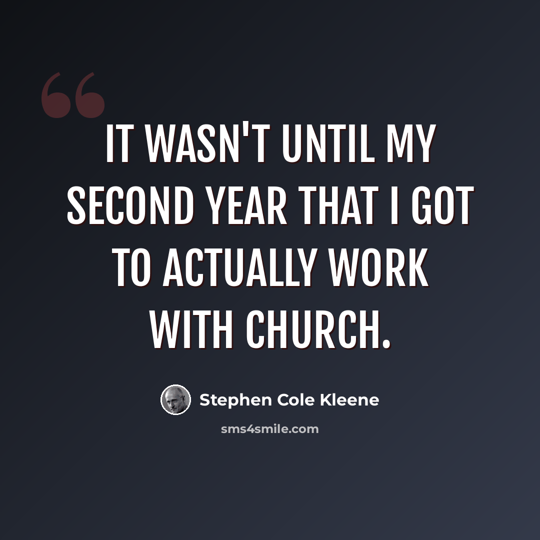 “It wasn't until my second year that I got to actually work with Church.” quote by Stephen Cole Kleene