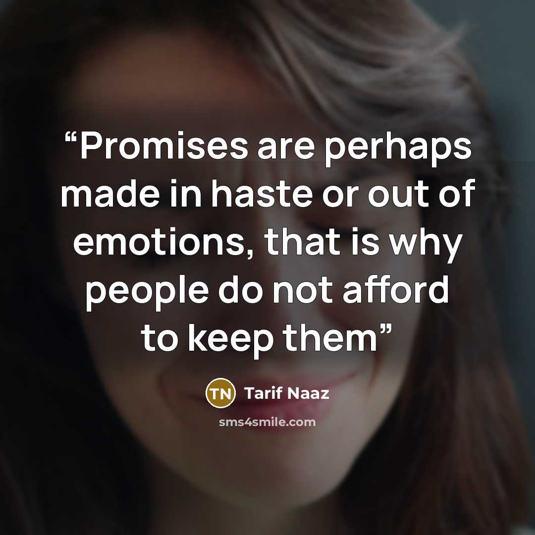 “Promises are perhaps made in haste or out of emotions, that is why people do not afford to keep them” quote by Tarif naaz