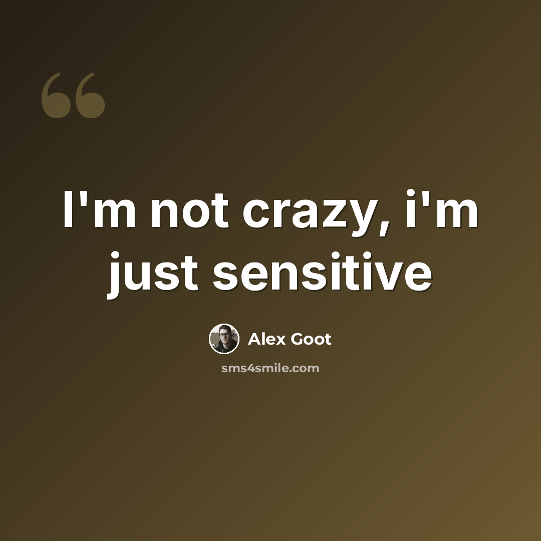“I'm not crazy, i'm just sensitive” quote by Alex Goot