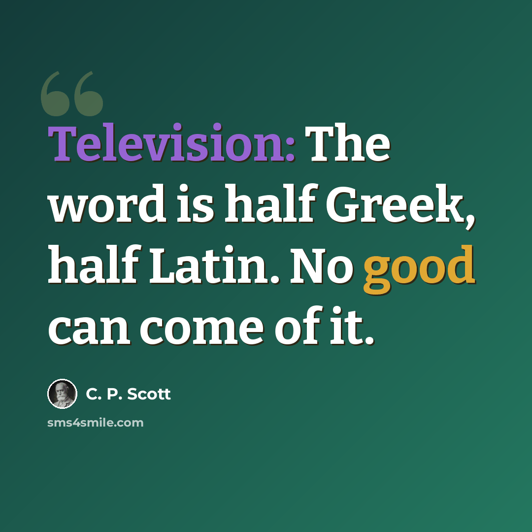 “Television: The word is half Greek, half Latin. No good can come of it.” quote by C. P. Scott