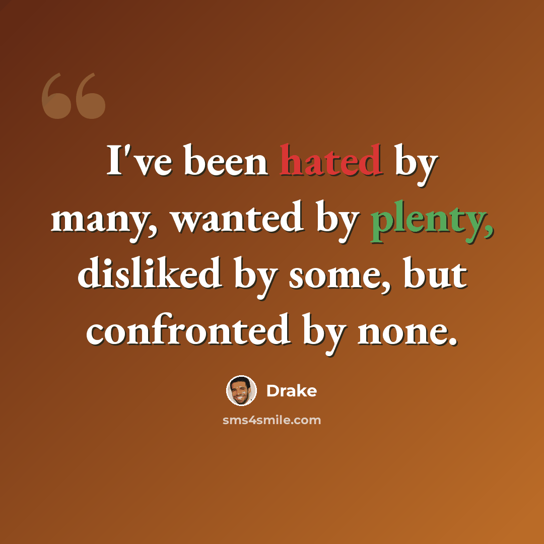 “I've been hated by many, wanted by plenty, disliked by some, but confronted by none.” quote by Drake