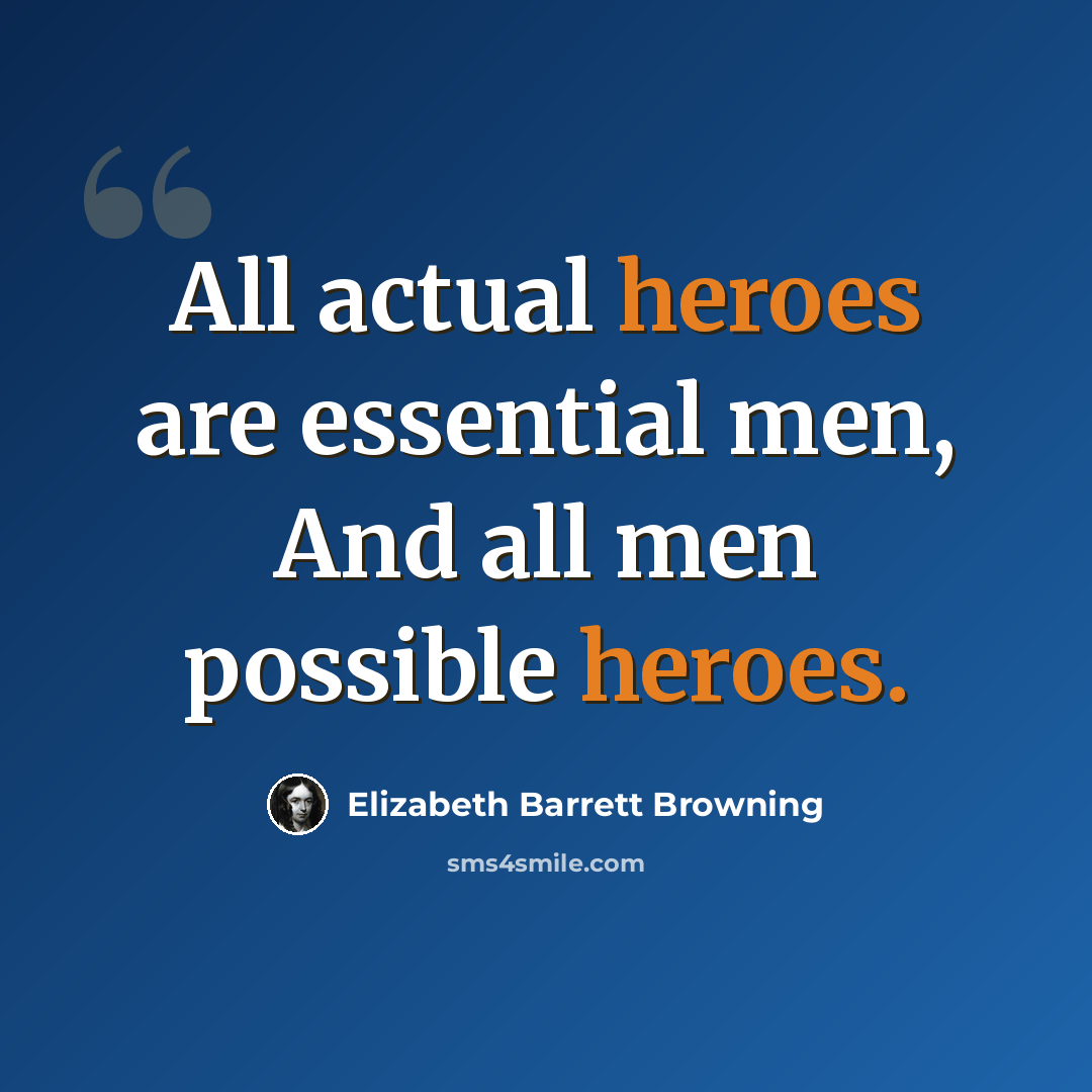 “All actual heroes are essential men, And all men possible heroes.” quote by Elizabeth Barrett Browning