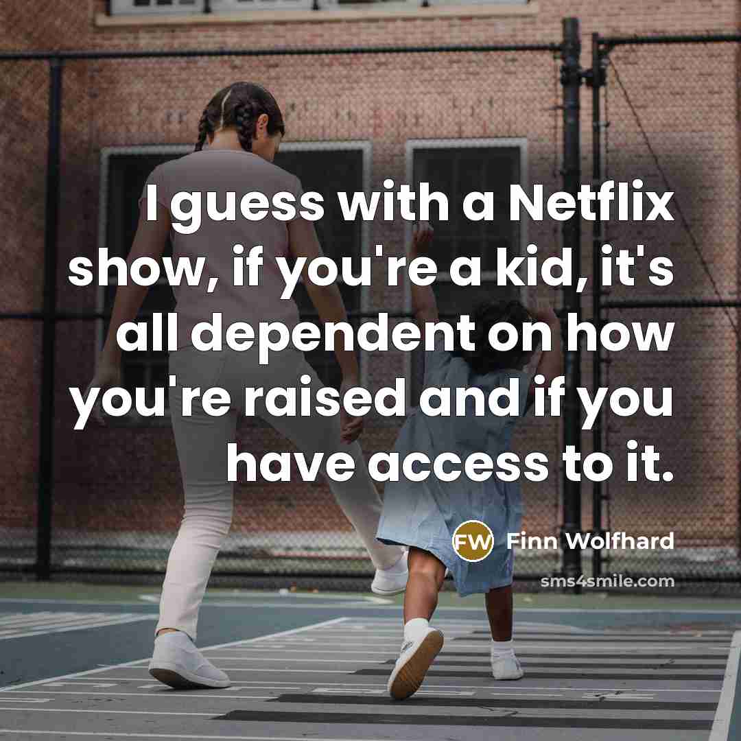 “I guess with a Netflix show, if you're a kid, it's all dependent on how you're raised and if you have access to it.” quote by Finn Wolfhard