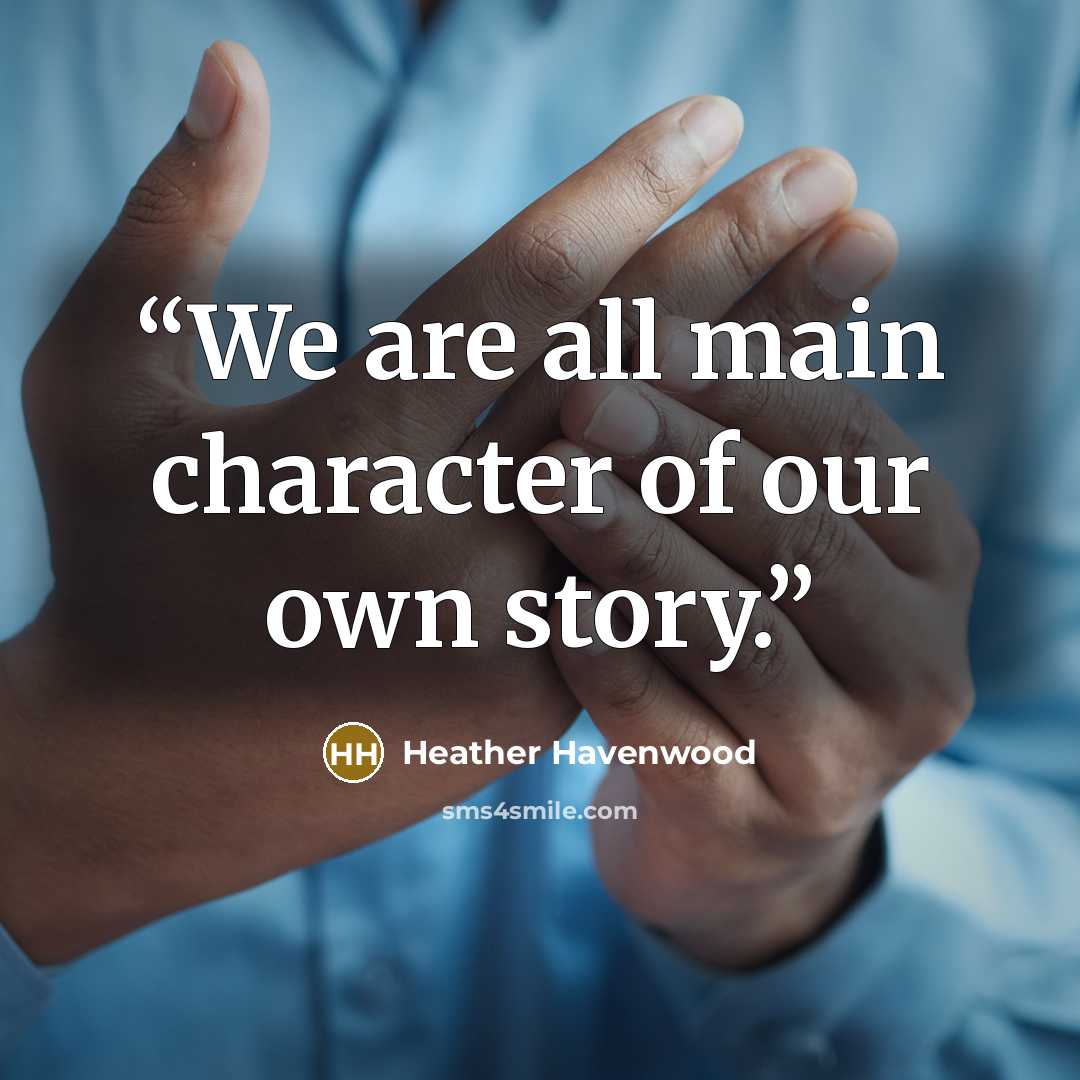 “We are all main character of our own story.” quote by Heather Havenwood