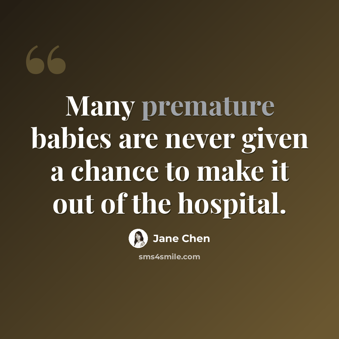 “Many premature babies are never given a chance to make it out of the hospital.” quote by Jane Chen