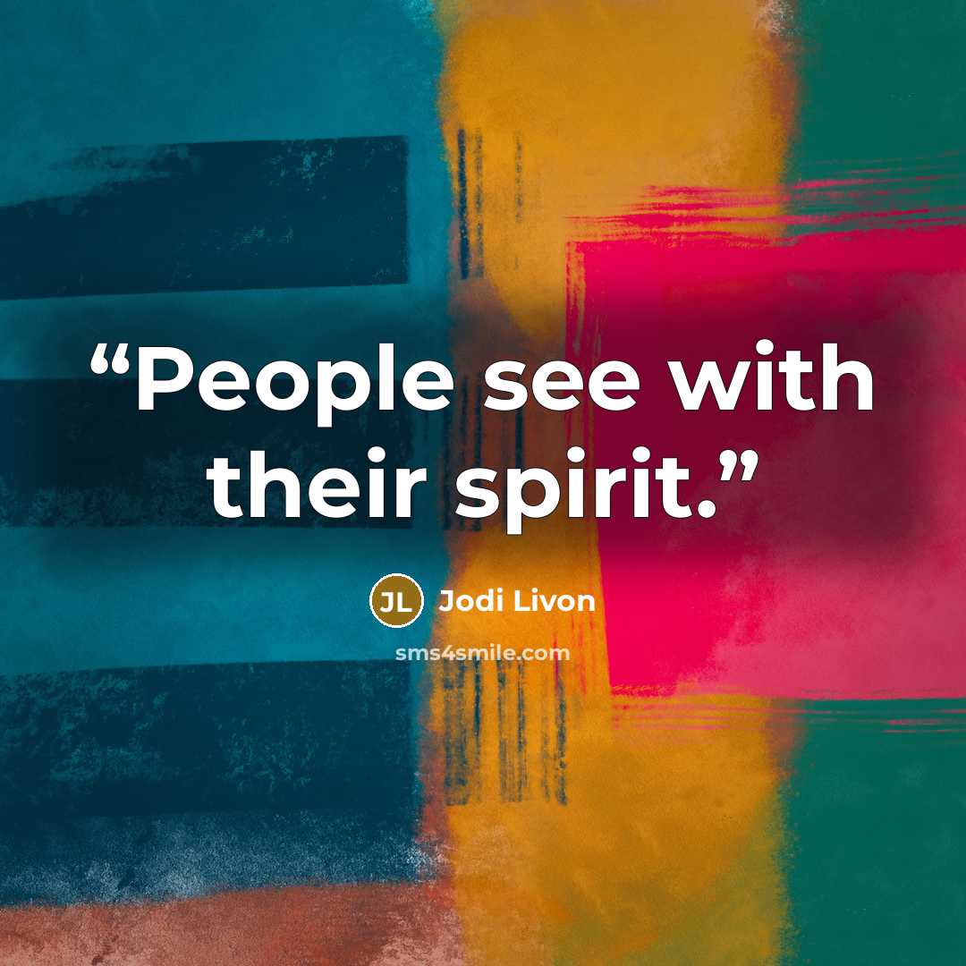 “People see with their spirit.” quote by Jodi Livon