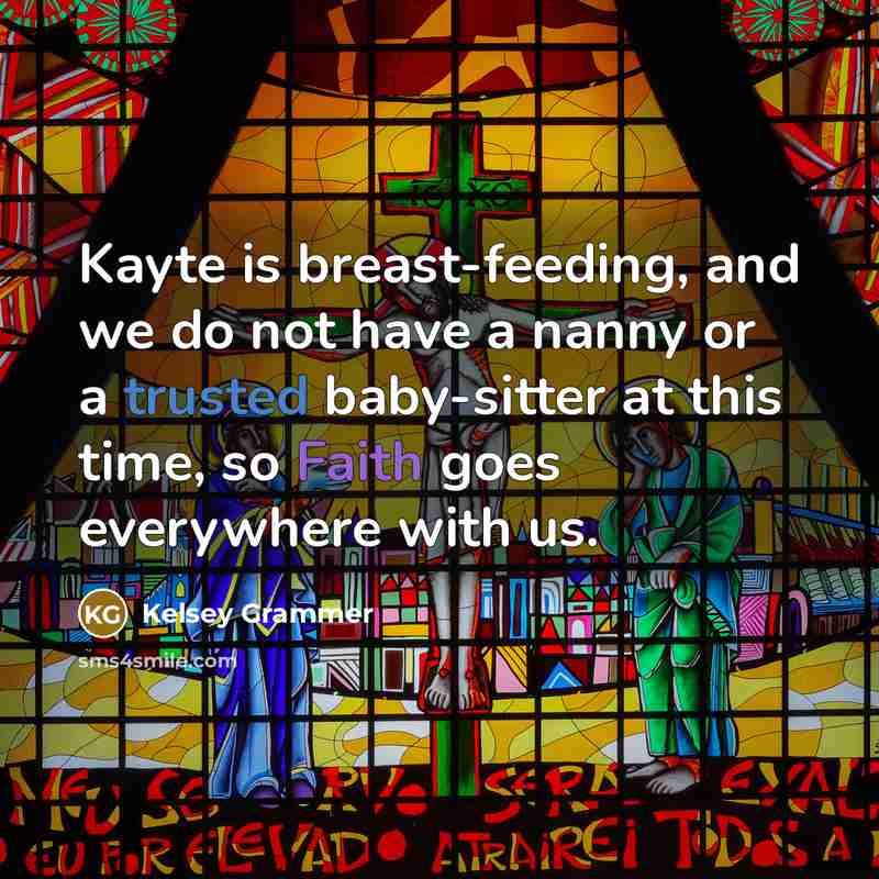 “Kayte is breast-feeding, and we do not have a nanny or a trusted baby-sitter at this time, so Faith goes everywhere with us.” quote by Kelsey Grammer
