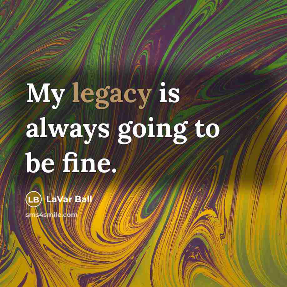 “My legacy is always going to be fine.” quote by LaVar Ball