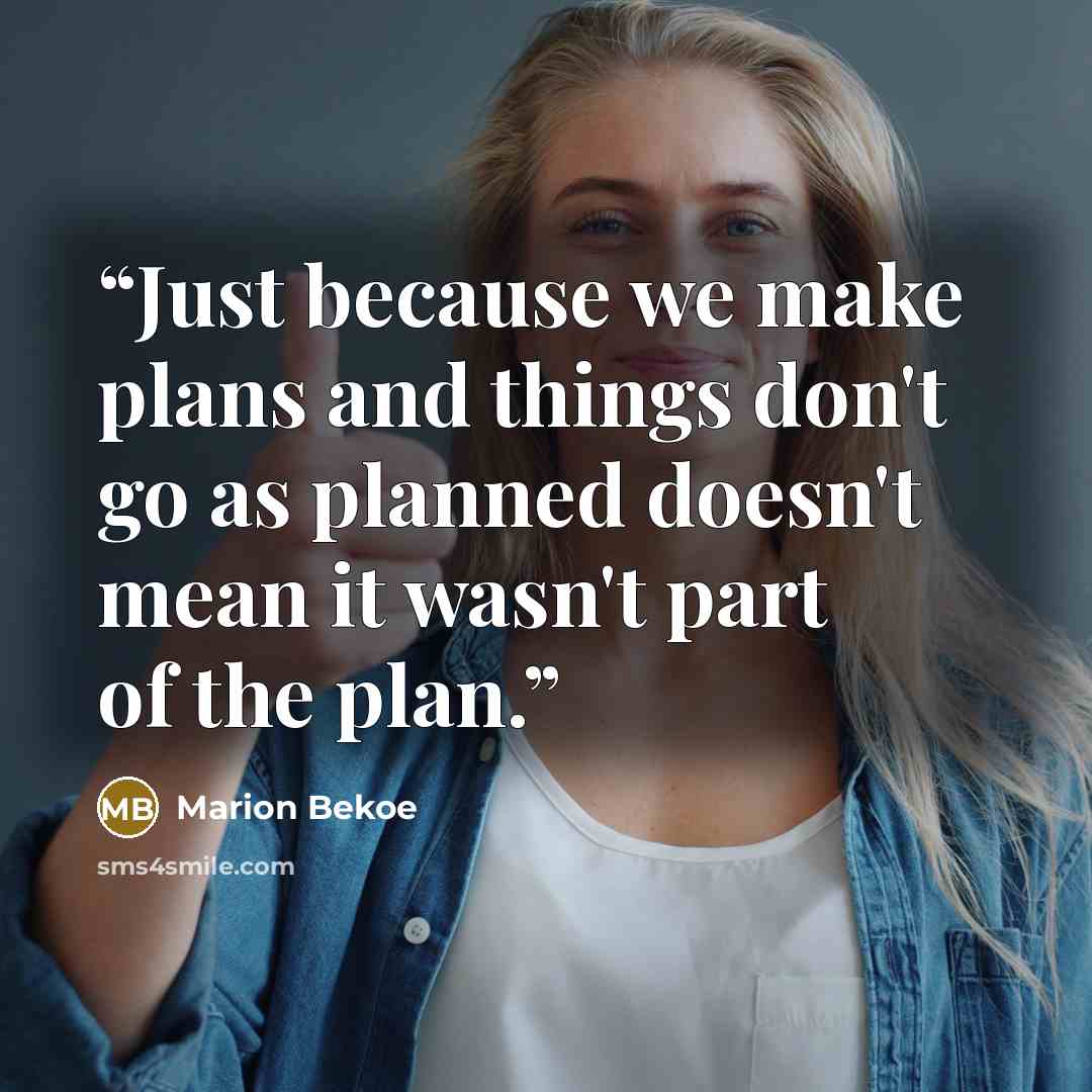 “Just because we make plans and things don't go as planned doesn't mean it wasn't part of the plan.” quote by Marion Bekoe