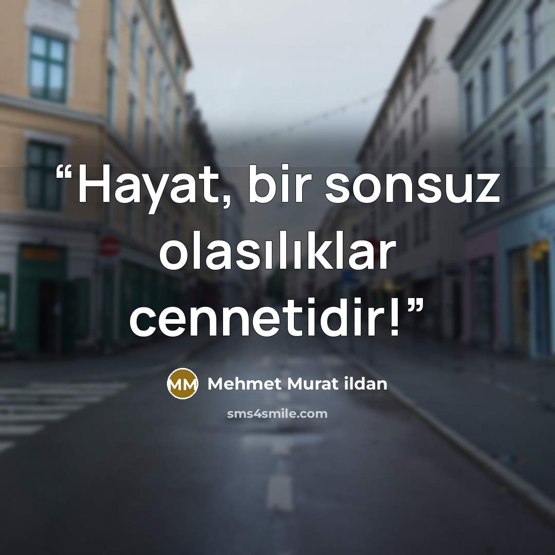 “Hayat, bir sonsuz olasılıklar cennetidir!” quote by Mehmet Murat ildan