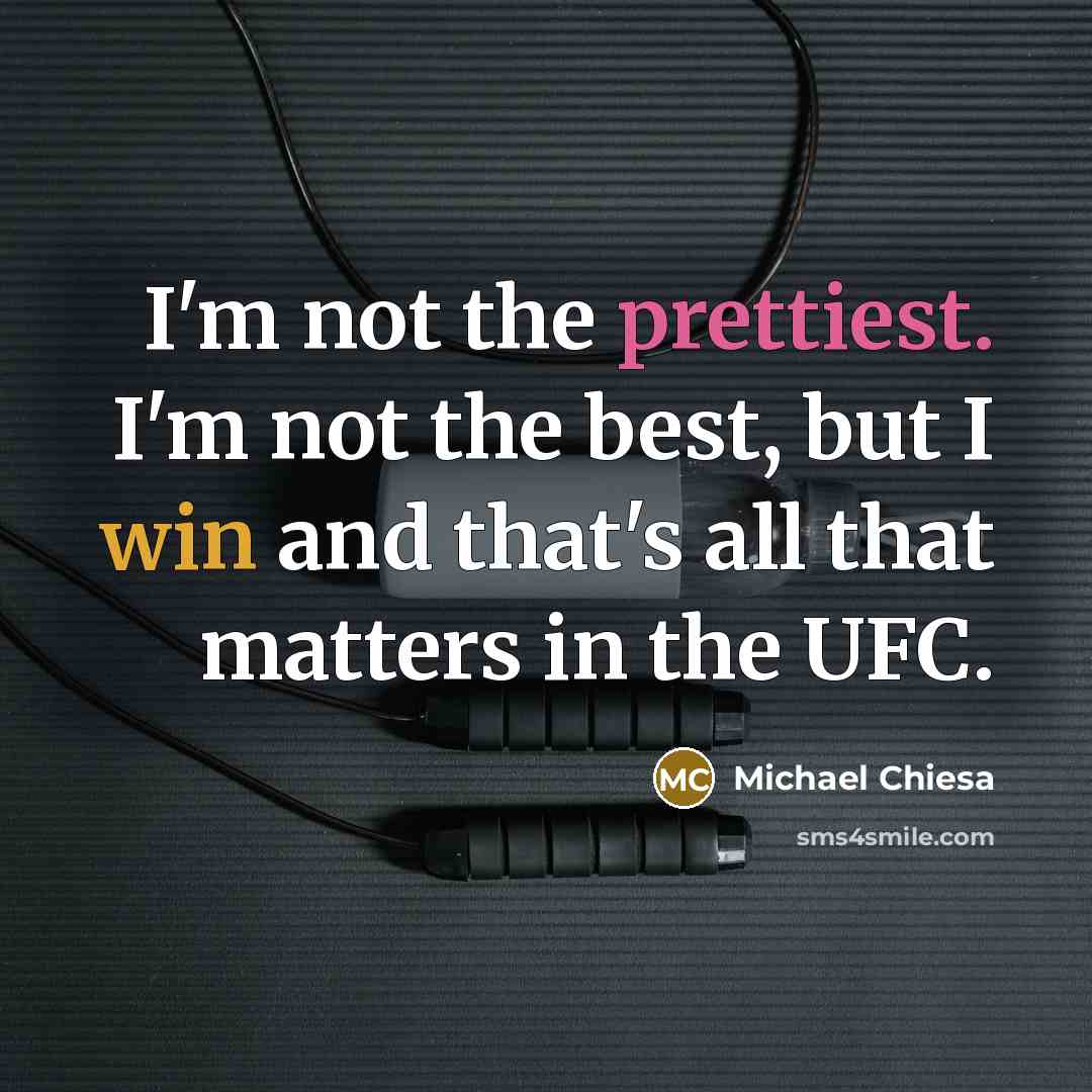 “I'm not the prettiest. I'm not the best, but I win and that's all that matters in the UFC.” quote by Michael Chiesa