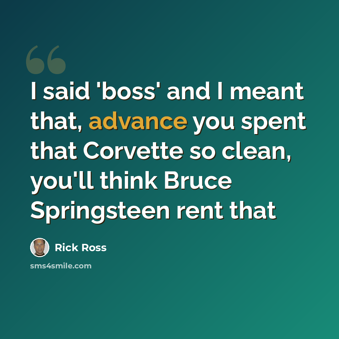 “I said 'boss' and I meant that, advance you spent that Corvette so clean, you'll think Bruce Springsteen rent that” quote by Rick Ross