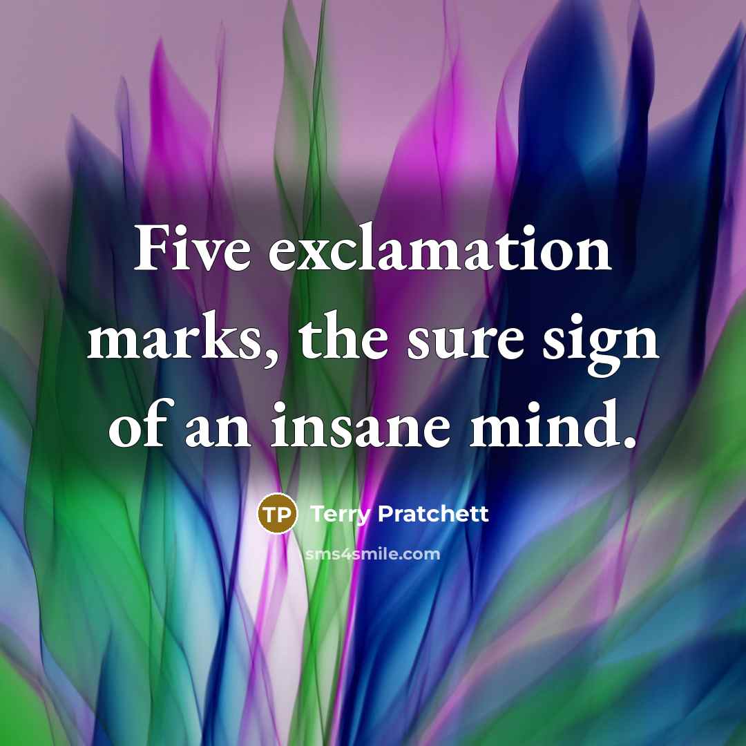 “Five exclamation marks, the sure sign of an insane mind.” quote by Terry Pratchett