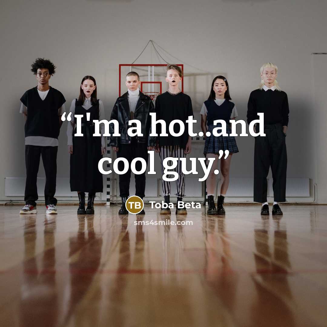 “I'm a hot..and cool guy.” quote by Toba Beta