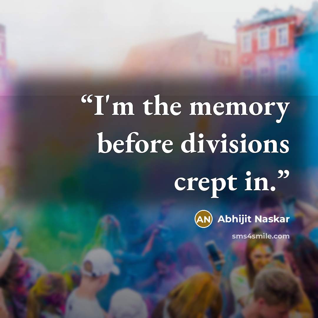 “I'm the memory before divisions crept in.” quote by Abhijit Naskar