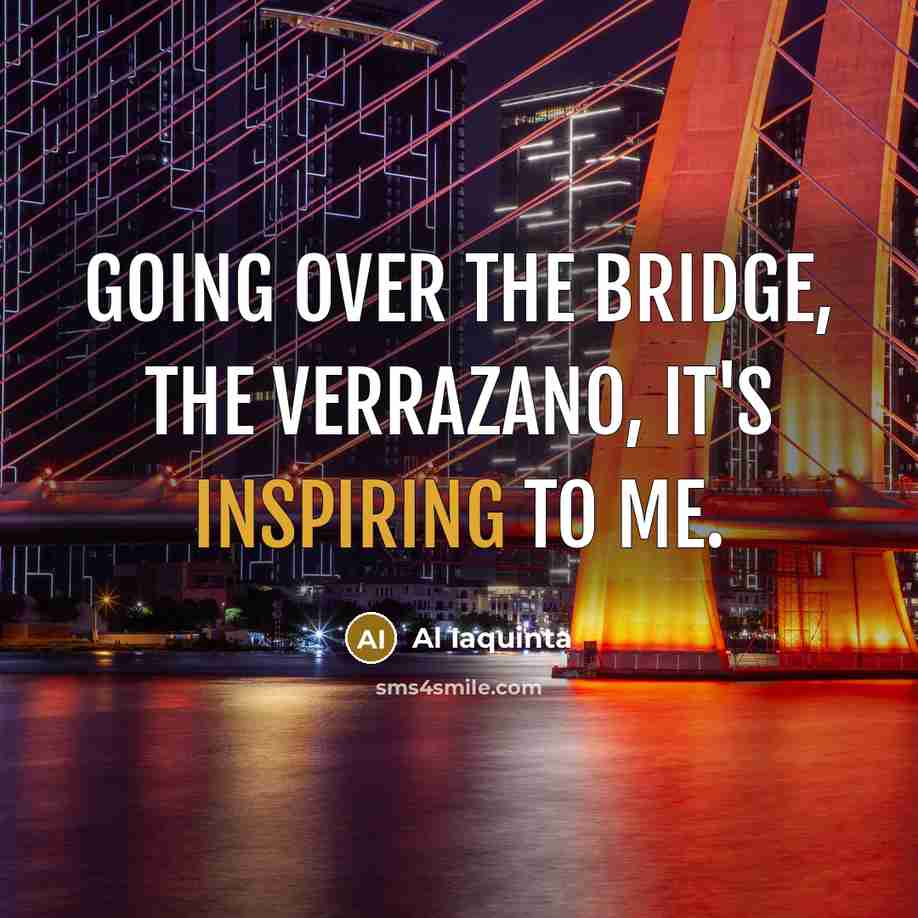 “Going over the bridge, the Verrazano, it's inspiring to me.” quote by Al Iaquinta