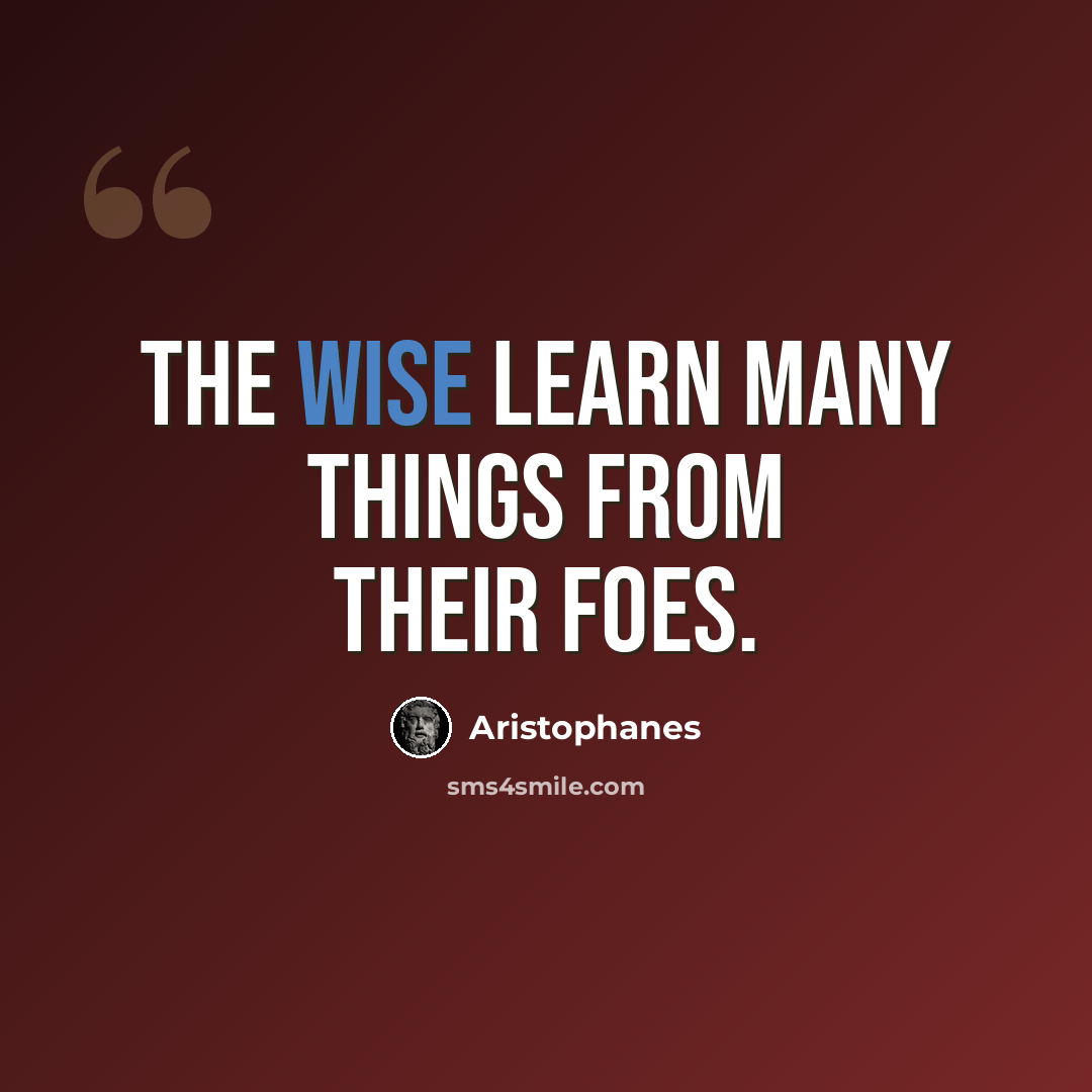 “The wise learn many things from their foes.” quote by Aristophanes