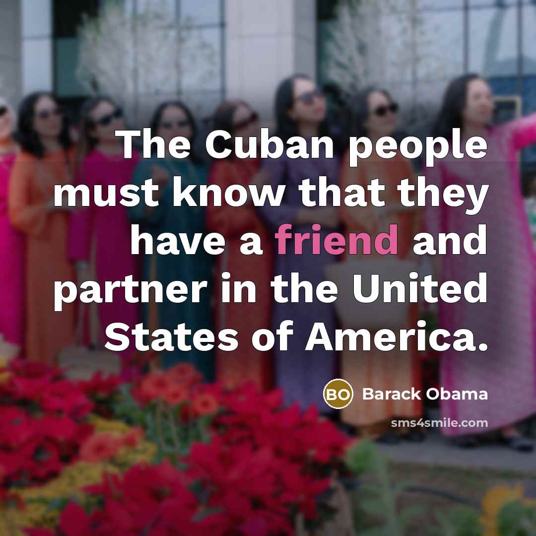 “The Cuban people must know that they have a friend and partner in the United States of America.” quote by Barack Obama