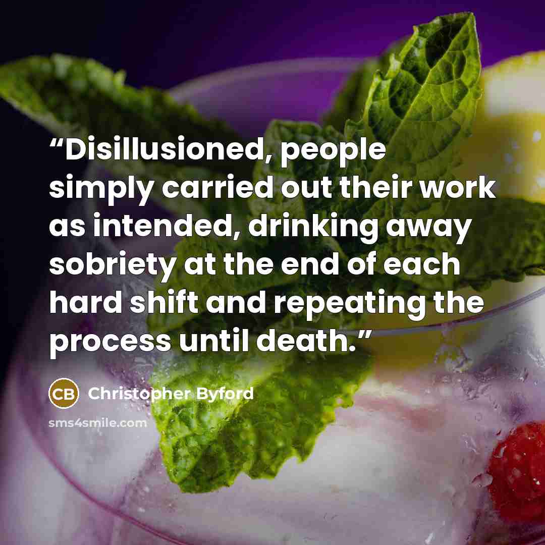 “Disillusioned, people simply carried out their work as intended, drinking away sobriety at the end of each hard shift and repeating the process until death.” quote by Christopher Byford