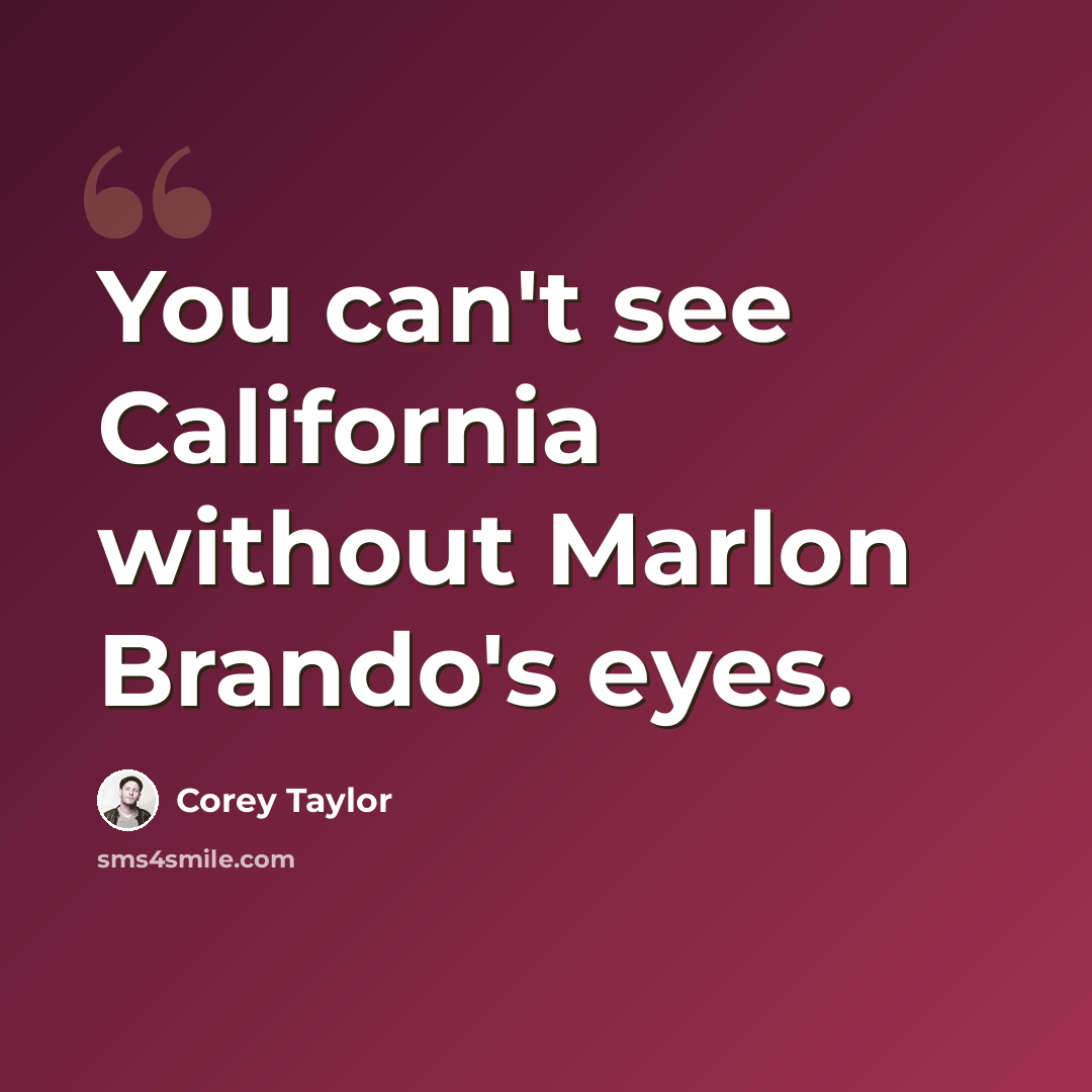 “You can't see California without Marlon Brando's eyes.” quote by Corey Taylor