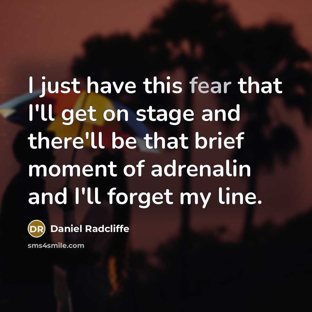 “I just have this fear that I'll get on stage and there'll be that brief moment of adrenalin and I'll forget my line.” quote by Daniel Radcliffe