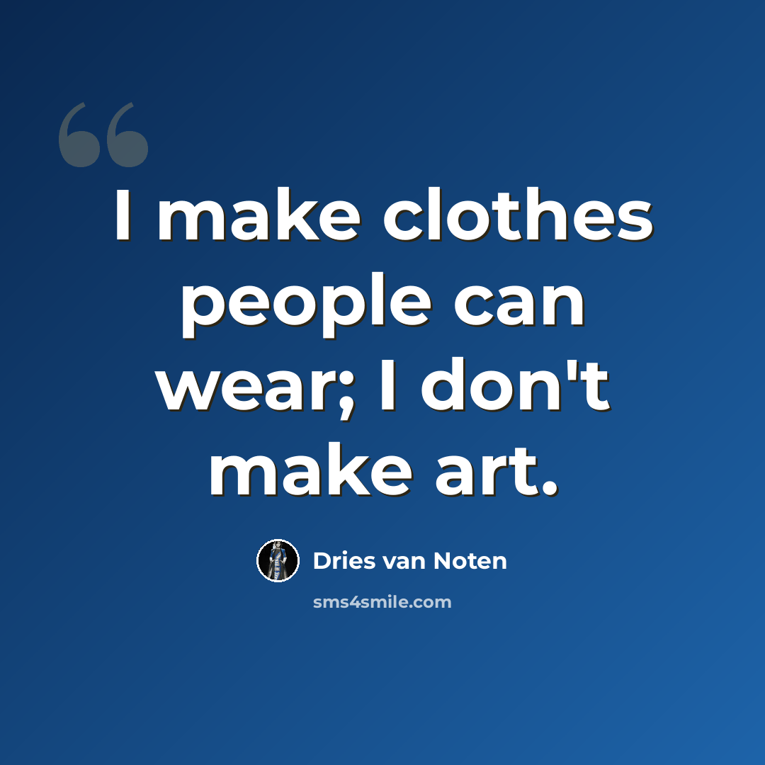 “I make clothes people can wear; I don't make art.” quote by Dries van Noten