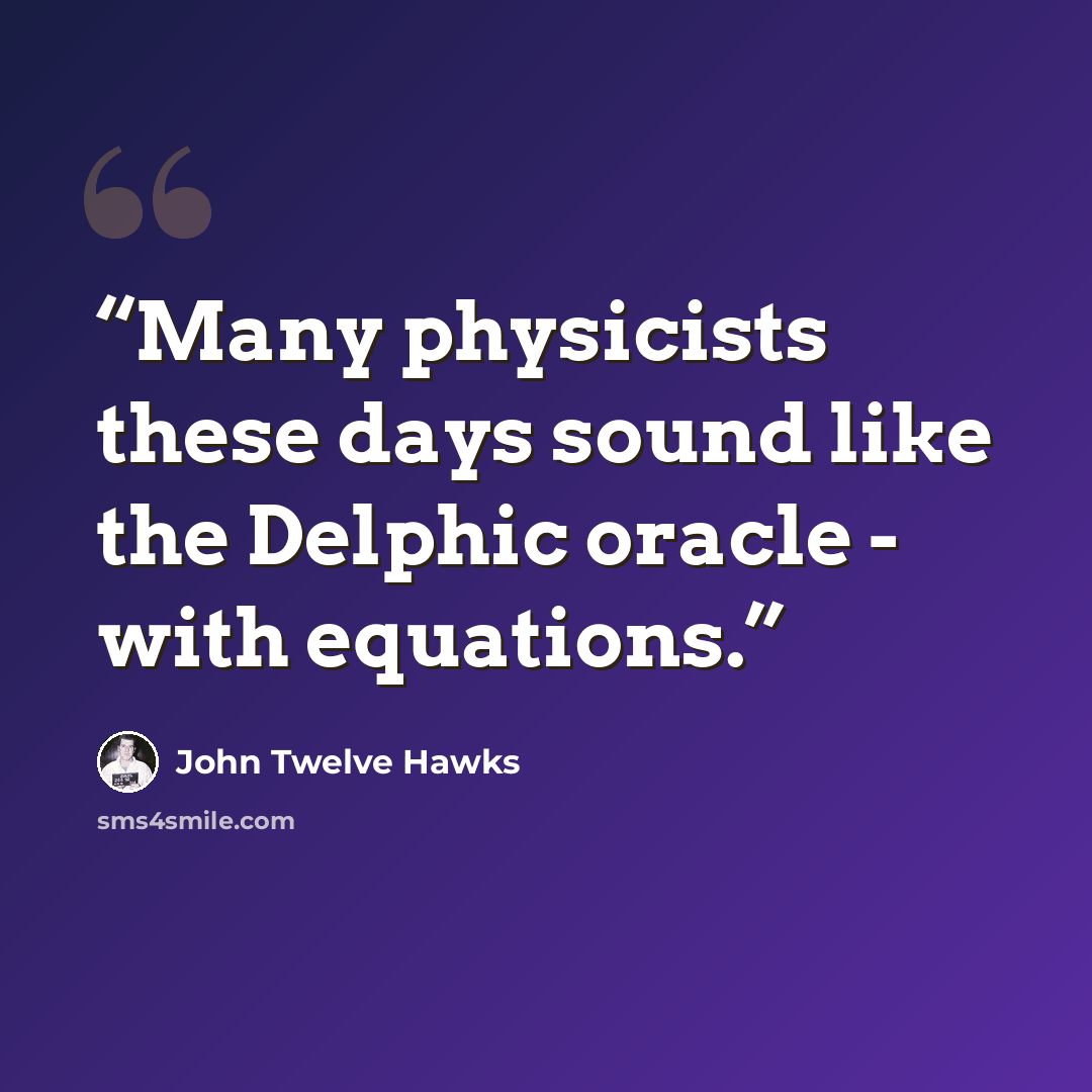 “Many physicists these days sound like the Delphic oracle - with equations.” quote by John Twelve Hawks