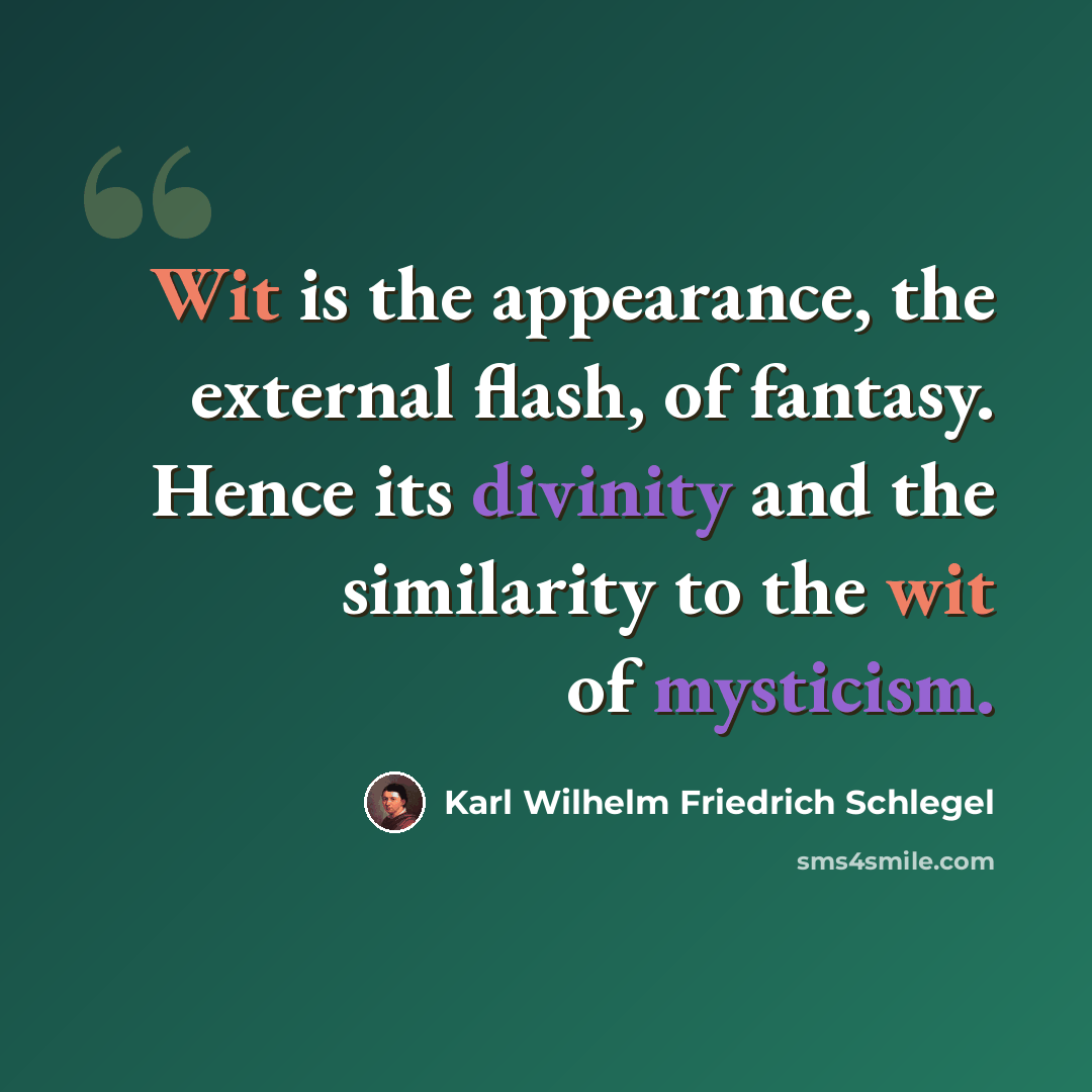 “Wit is the appearance, the external flash, of fantasy. Hence its divinity and the similarity to the wit of mysticism.” quote by Karl Wilhelm Friedrich Schlegel