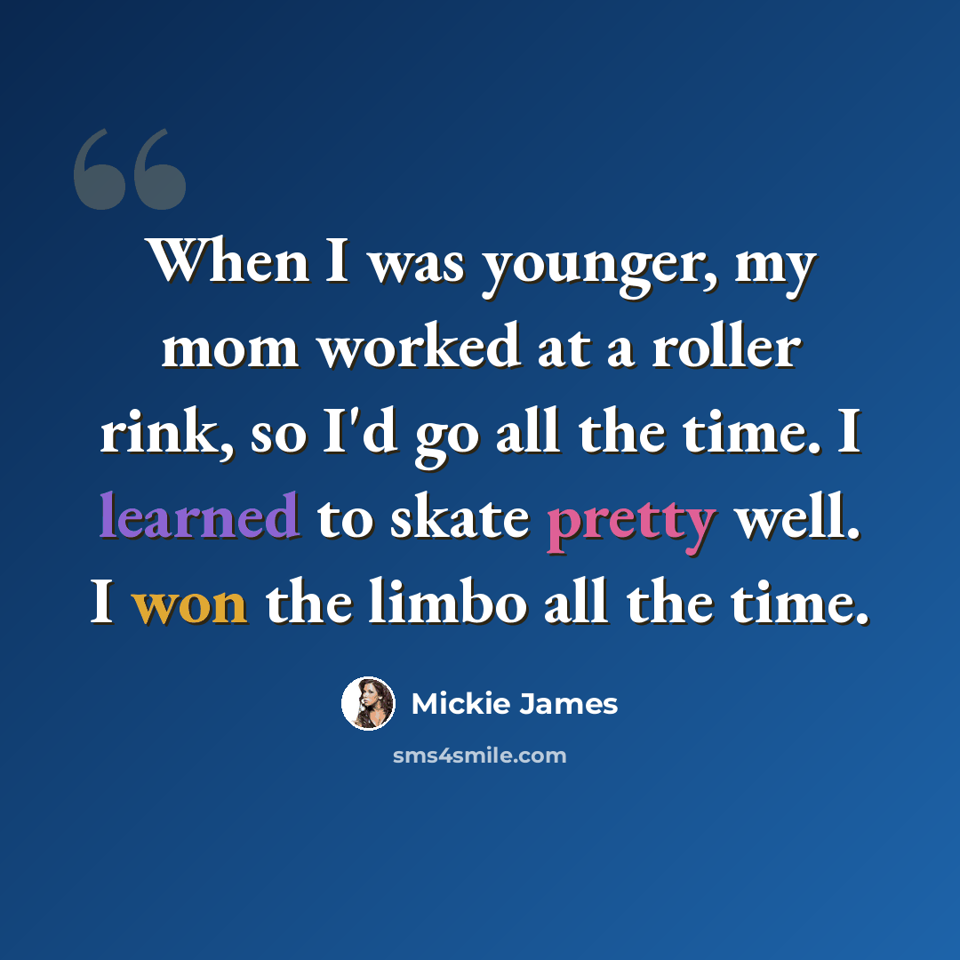 “When I was younger, my mom worked at a roller rink, so I'd go all the time. I learned to skate pretty well. I won the limbo all the time.” quote by Mickie James