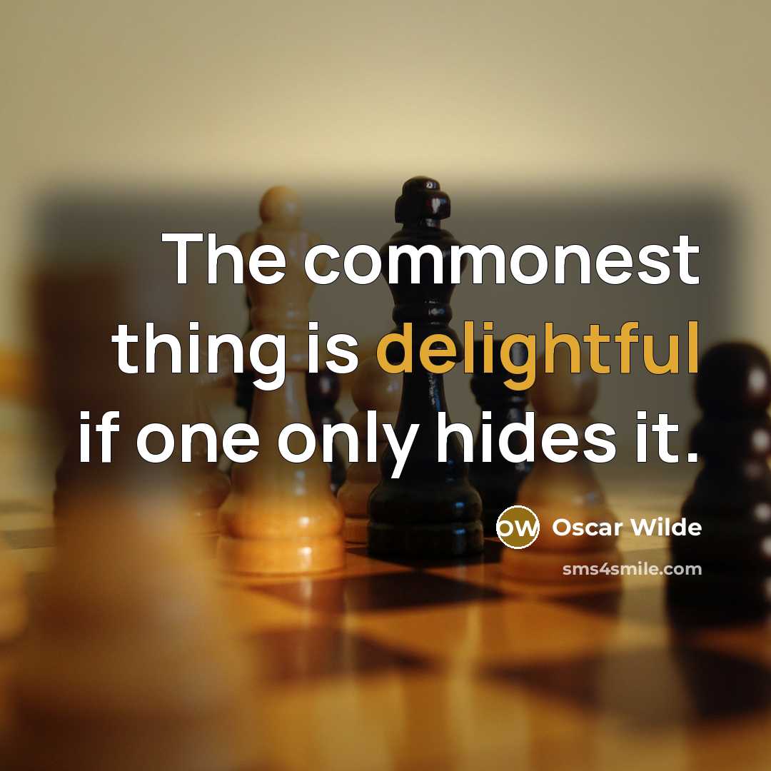 “The commonest thing is delightful if one only hides it.” quote by Oscar Wilde