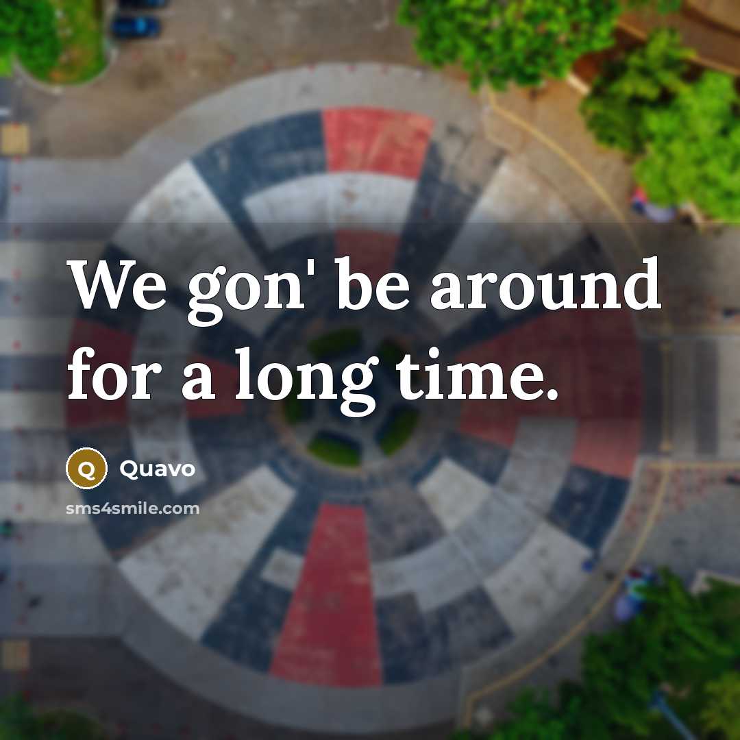 “We gon' be around for a long time.” quote by Quavo