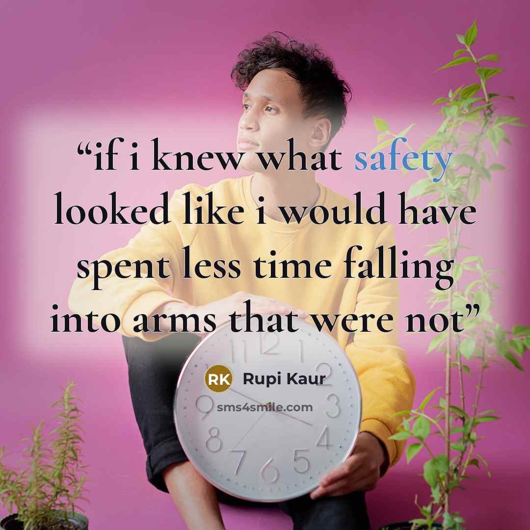 “if i knew what safety looked like i would have spent less time falling into arms that were not” quote by Rupi Kaur