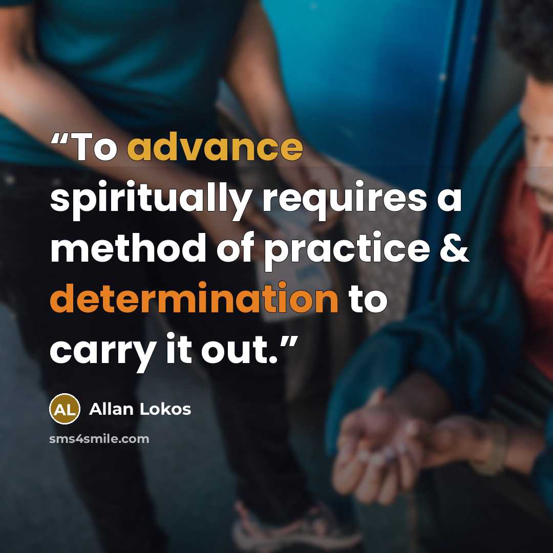 “To advance spiritually requires a method of practice & determination to carry it out.” quote by Allan Lokos