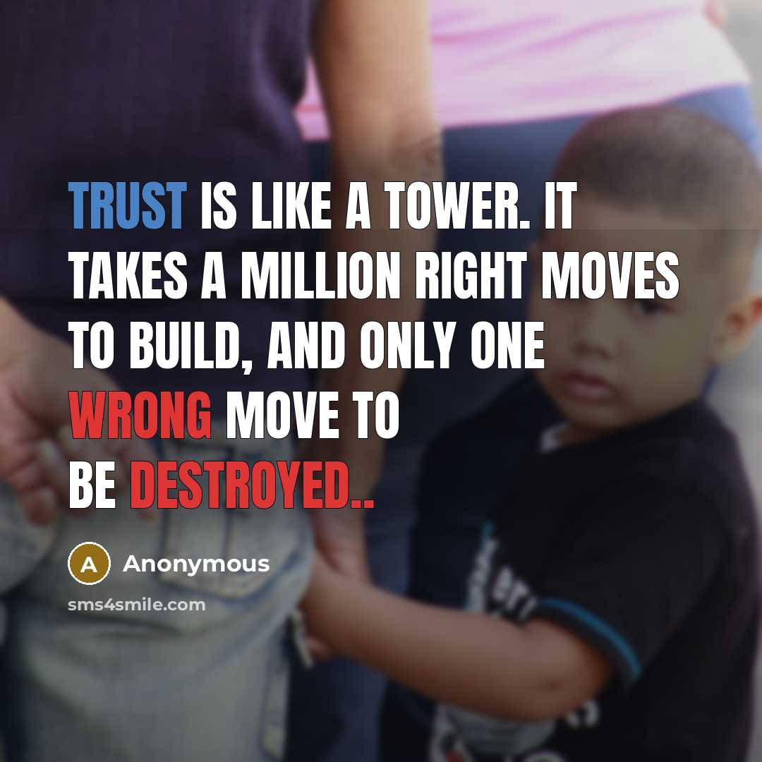 “Trust is like a tower. It takes a million right moves to build, and only one wrong move to be destroyed..” quote by Anonymous