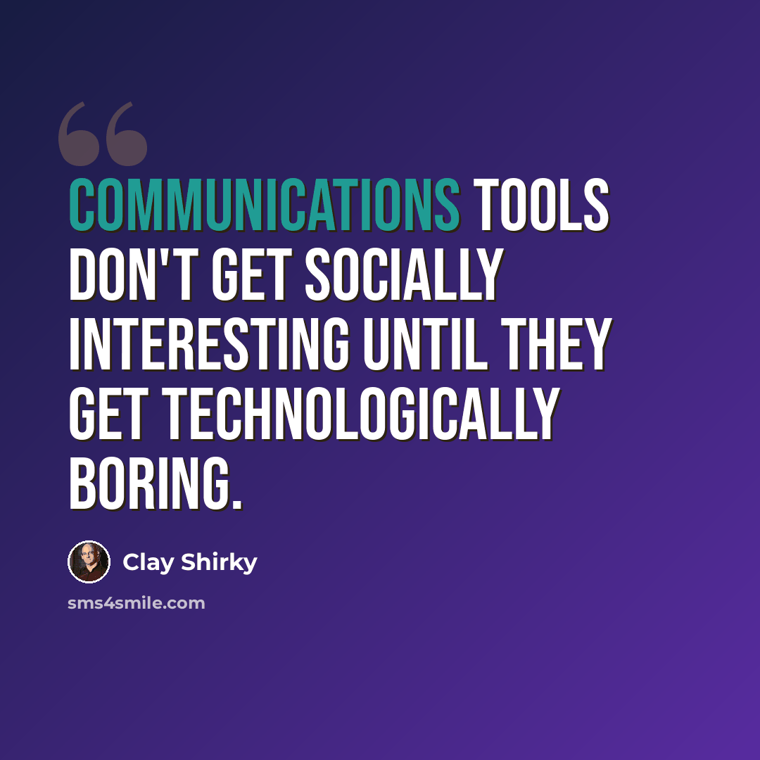 “Communications tools don't get socially interesting until they get technologically boring.” quote by Clay Shirky