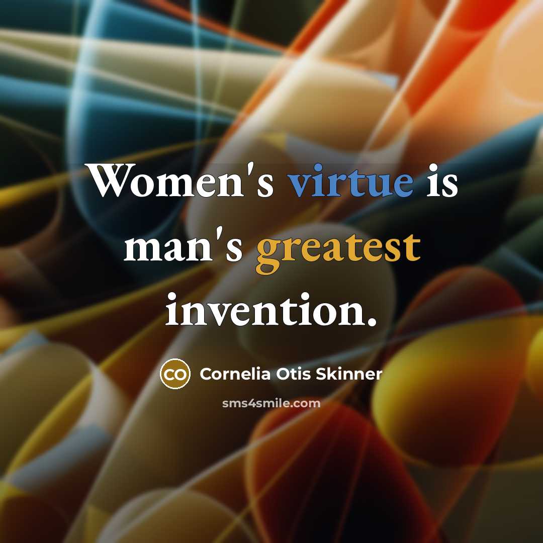 “Women's virtue is man's greatest invention.” quote by Cornelia Otis Skinner