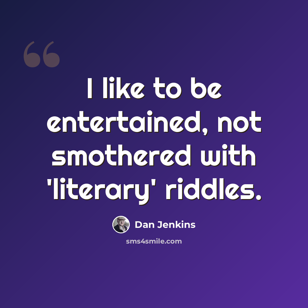 “I like to be entertained, not smothered with 'literary' riddles.” quote by Dan Jenkins