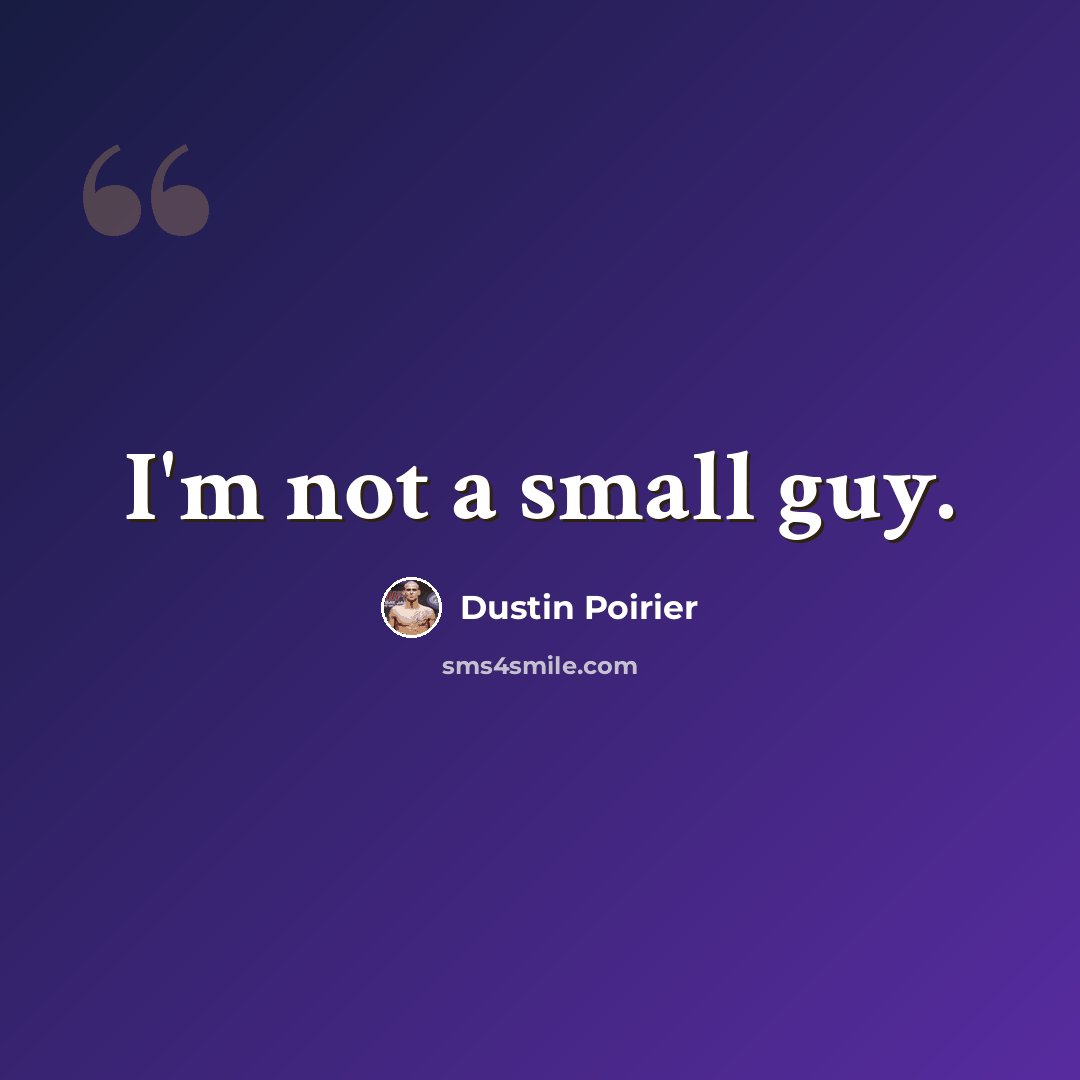 “I'm not a small guy.” quote by Dustin Poirier