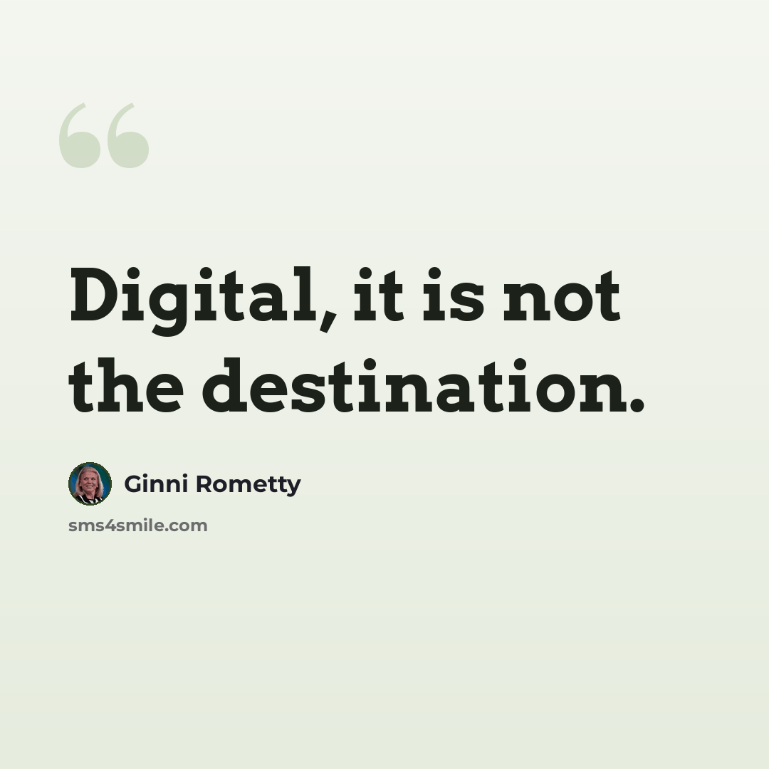 “Digital, it is not the destination.” quote by Ginni Rometty