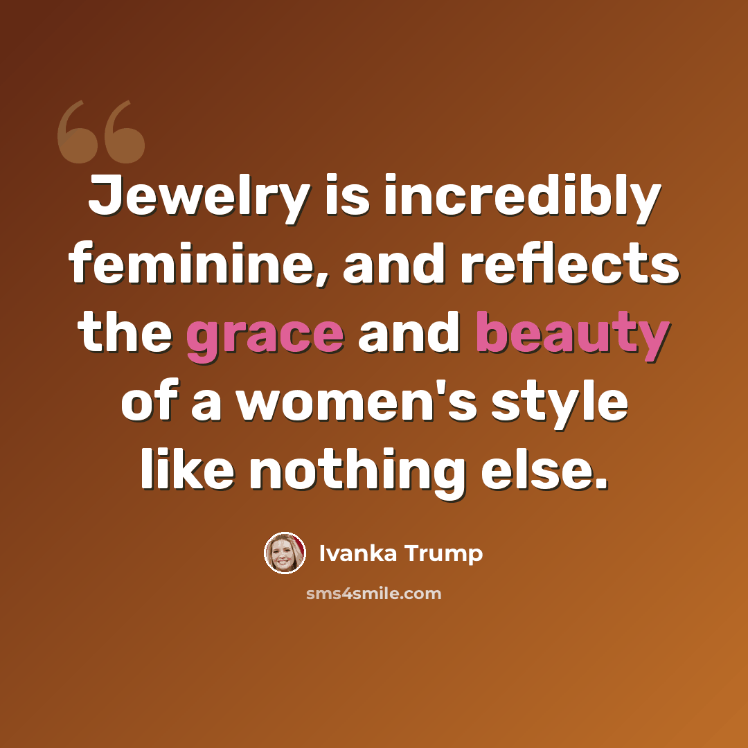 “Jewelry is incredibly feminine, and reflects the grace and beauty of a women's style like nothing else.” quote by Ivanka Trump