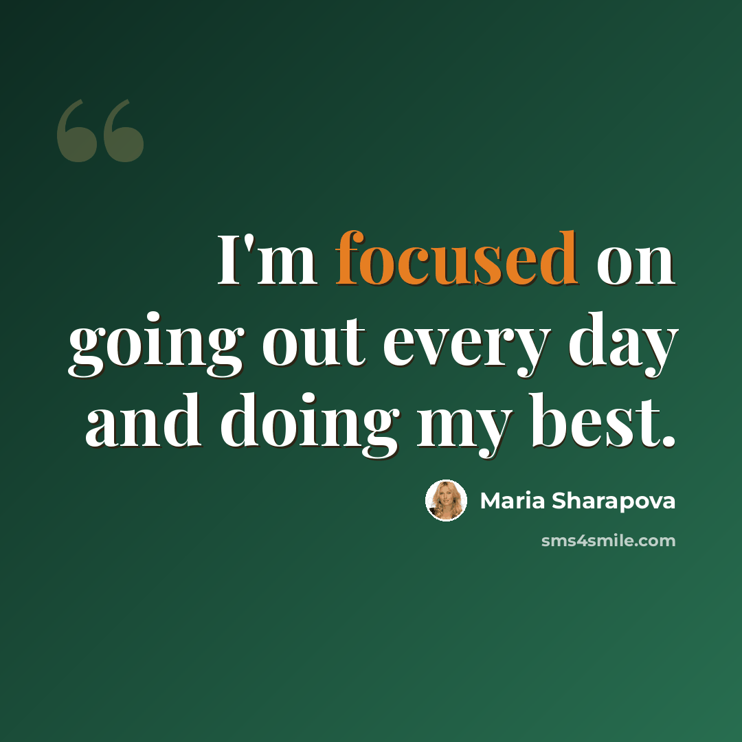 “I'm focused on going out every day and doing my best.” quote by Maria Sharapova