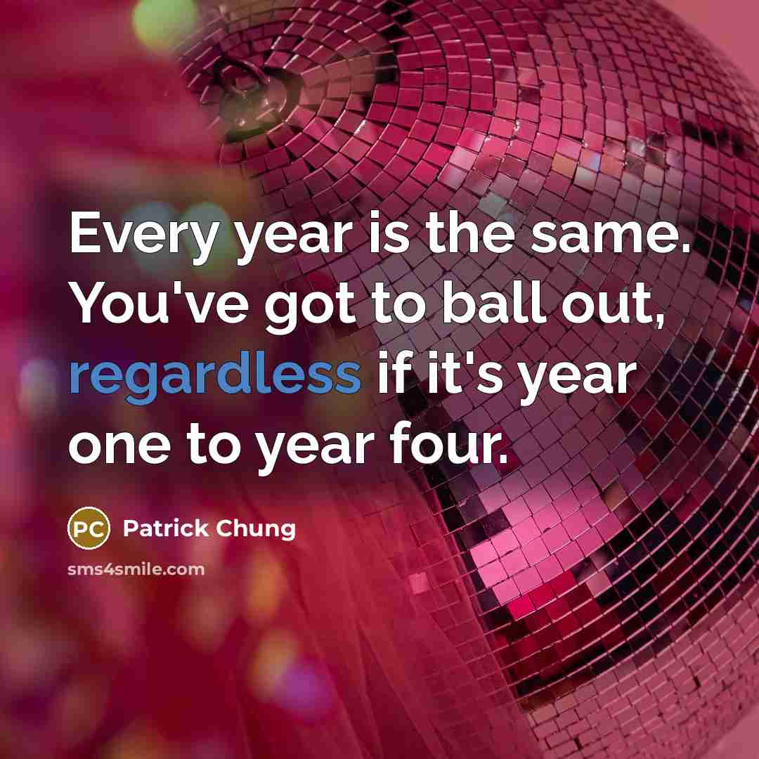 “Every year is the same. You've got to ball out, regardless if it's year one to year four.” quote by Patrick Chung