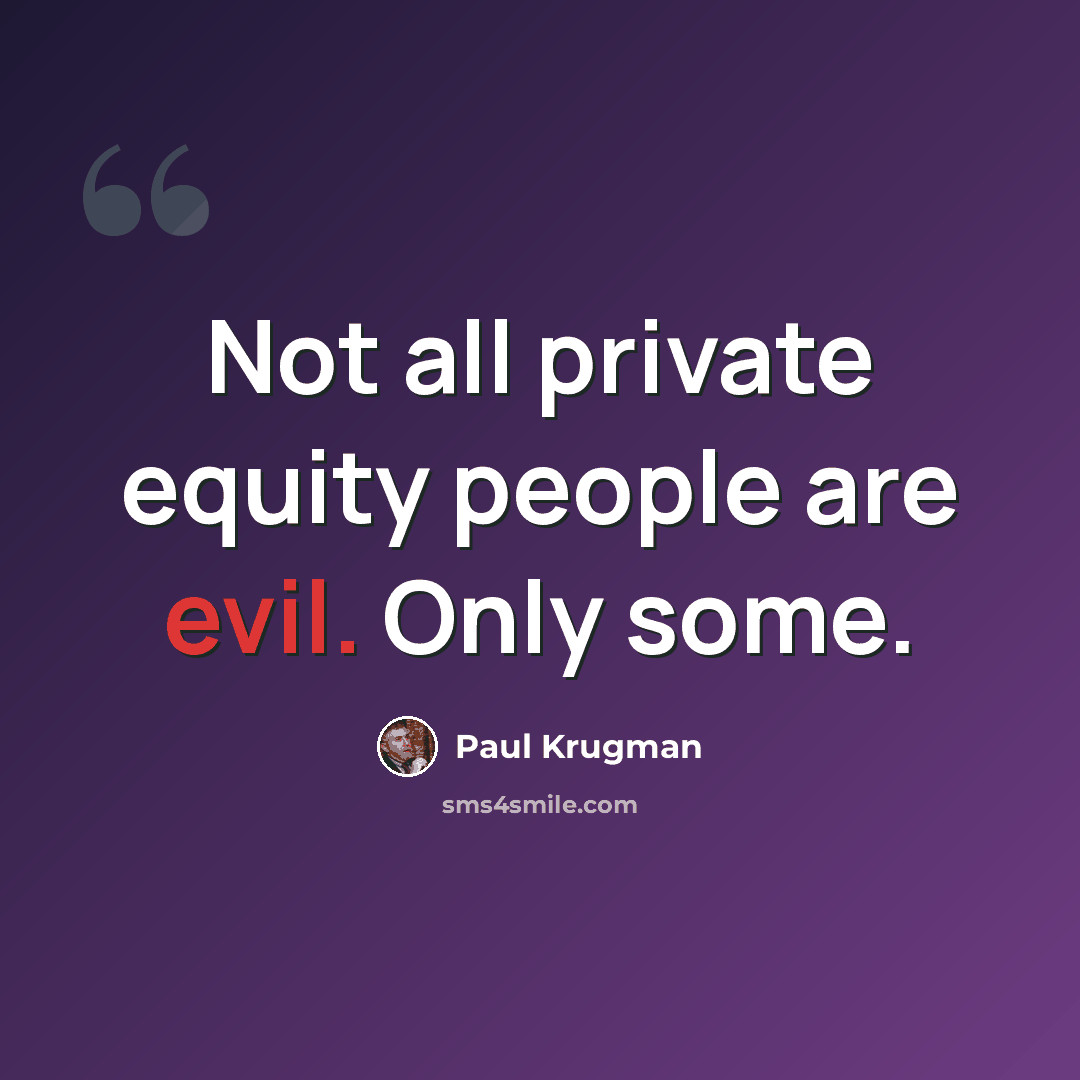 “Not all private equity people are evil. Only some.” quote by Paul Krugman